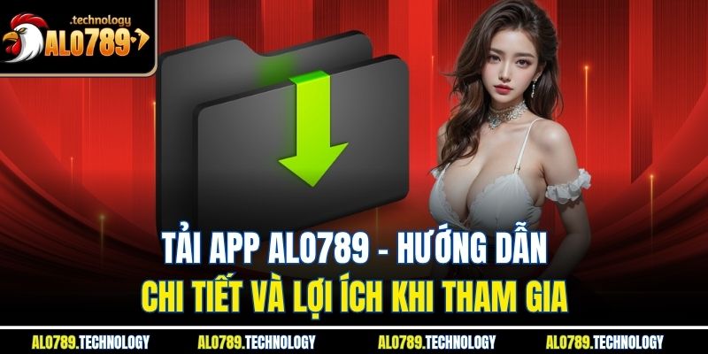 Tải App Alo789 - Hướng Dẫn Chi Tiết Và Lợi Ích Khi Tham Gia 1 Tải App Alo789 - Hướng Dẫn Chi Tiết Và Lợi Ích Khi Tham Gia