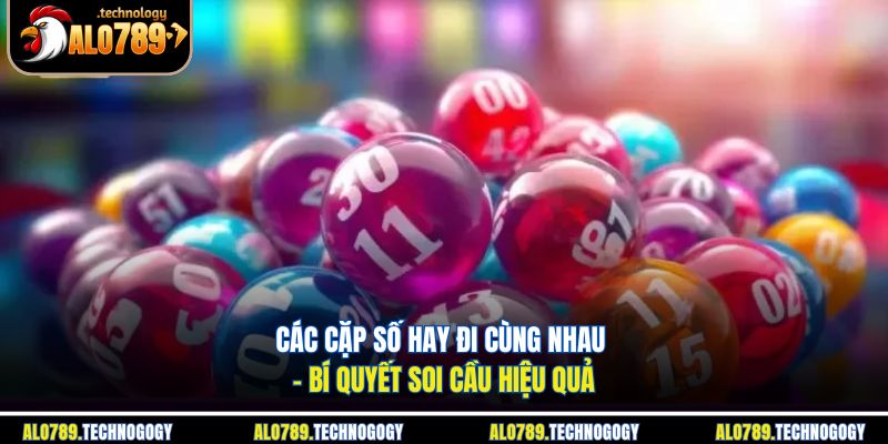 Các Cặp Số Hay Đi Cùng Nhau - Bí Quyết Soi Cầu Hiệu Quả 1 các cặp số hay đi cùng nhau