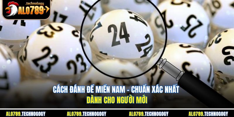 Cách Đánh Đề Miền Nam - Chuẩn Xác Nhất Dành Cho Người Mới 1 cách đánh đề miền Nam