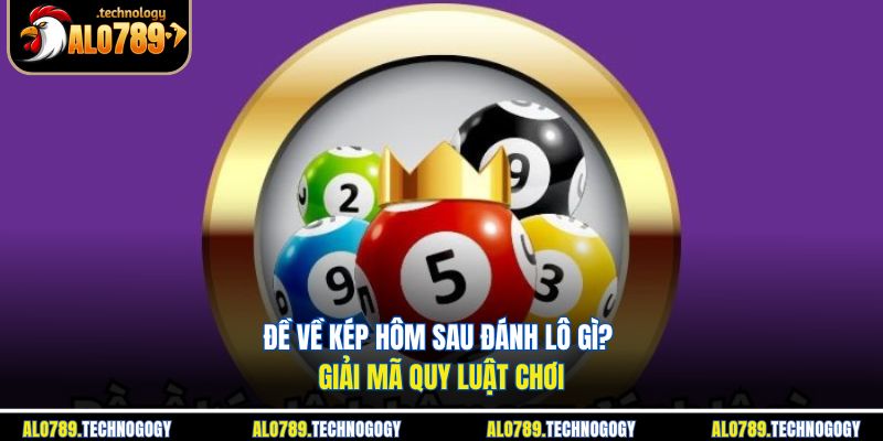 Đề Về Kép Hôm Sau Đánh Lô Gì? - Giải Mã Quy Luật Chơi 1 đề về kép hôm sau đánh lô gì